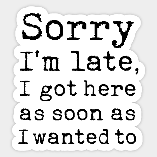 Sorry I'm late I got here as soon as I wanted to Sticker by LemonBox